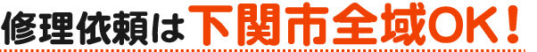 修理依頼は下関市全域OK!